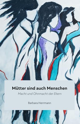 Mütter sind auch Menschen: Macht und Ohnmacht der Eltern
