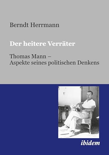 Der heitere Verräter: Thomas Mann – Aspekte seines politischen Denkens Der heitere Verräter: Thomas Mann – Aspekte seines politischen Denkens von ibidem