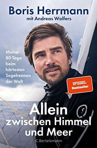 Allein zwischen Himmel und Meer: Meine 80 Tage beim härtesten Segelrennen der Welt - Boris Herrmann erstmals ausführlich über seine Teilnahme an der Vendée Globe. Mit zahlreichen Bildern von C.Bertelsmann Verlag