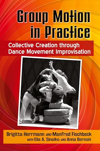Group Motion in Practice: Collective Creation through Dance Movement Improvisation von McFarland