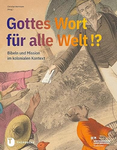 Gottes Wort für alle Welt. Bibeln und Mission im kolonialen Kontext: Katalog zur Ausstellung der Württembergischen Landesbibliothek Stuttgart von Jan Thorbecke Verlag