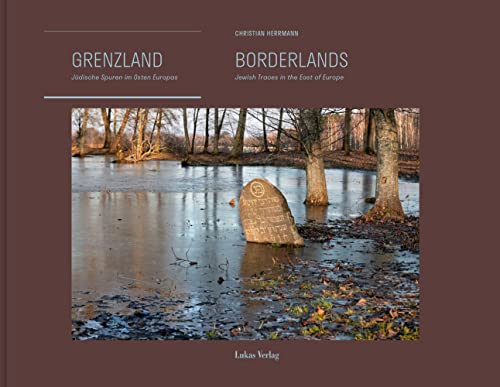 Grenzland | Borderlands Jüdische Spuren im Osten Europas | Jewish Traces in the East of Europe (German and English) von Lukas Verlag