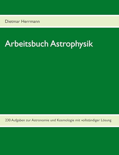 Arbeitsbuch Astrophysik: 230 Aufgaben zu Astronomie und Kosmologie von Books on Demand GmbH