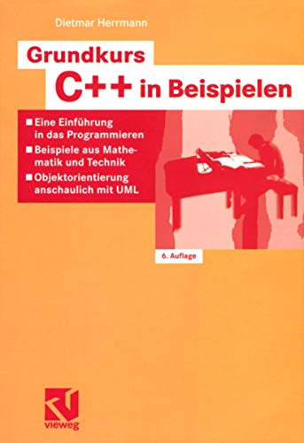 Grundkurs C++ in Beispielen: Eine Einführung in das Programmieren - Beispiele aus Mathematik und Technik - Objektorientierung Anschaulich mit UML (German Edition) von Vieweg+Teubner Verlag