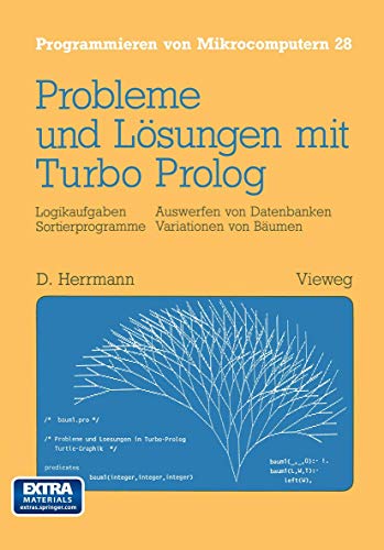 Probleme und Lösungen mit Turbo-Prolog: Logikaufgaben Sortierprogramme Auswerfen von Datenbanken Variationen von Bäumen (Programmieren von Mikrocomputern, 28, Band 28) von Vieweg+Teubner Verlag