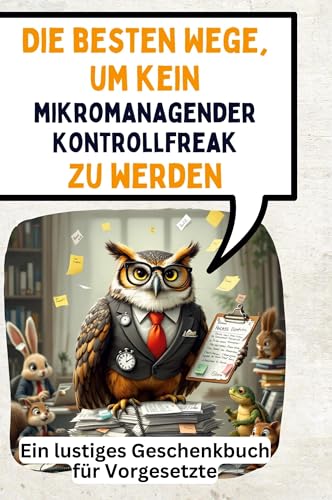 Die besten Wege, um kein mikromanagender Kontrollfreak zu werden: Ein lustiges Geschenkbuch für Vorgesetzte von FlipFlop