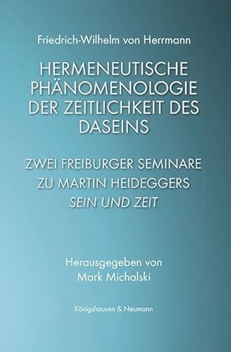 Hermeneutische Phänomenologie der Zeitlichkeit des Daseins: Zwei Freiburger Seminare zu Martin Heideggers ,Sein und Zeit’ von Königshausen u. Neumann