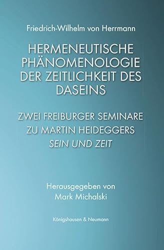 Hermeneutische Phänomenologie der Zeitlichkeit des Daseins: Zwei Freiburger Seminare zu Martin Heideggers ,Sein und Zeit’ von Königshausen u. Neumann