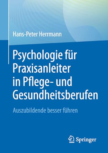 Psychologie für Praxisanleiter in Pflege- und Gesundheitsberufen: Auszubildende besser führen von Springer