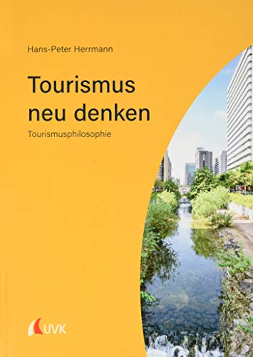 Tourismus neu denken: Tourismusphilosophie von Uvk Verlag