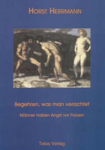Begehren, was man verachtet. Männer haben Angst vor Frauen