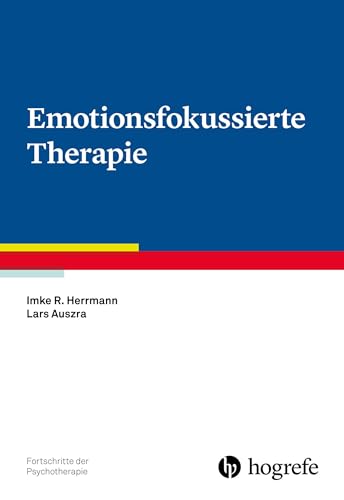 Emotionsfokussierte Therapie (Fortschritte der Psychotherapie) von Hogrefe Verlag GmbH + Co.