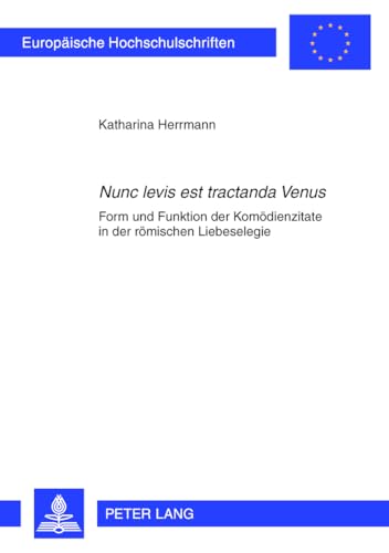 «Nunc levis est tractanda Venus»: Form und Funktion der Komödienzitate in der römischen Liebeselegie (Europäische Hochschulschriften / European ... Universitaires Européennes, Band 15) von Lang, Peter GmbH
