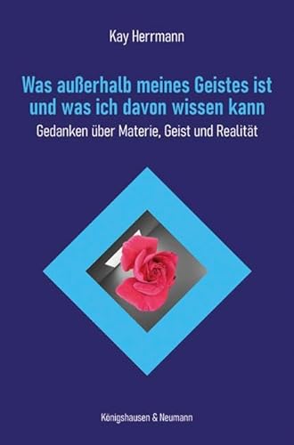 Was außerhalb meines Geistes ist und was ich davon wissen kann: Gedanken über Materie, Geist und Realität von Königshausen & Neumann