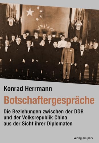 Die Beziehungen zwischen der DDR und der Volksrepublik China aus der Sicht ihrer Diplomaten: Die Beziehungen zwischen der DDR und der Volksrepublik ... der Sicht ihrer Diplomaten (verlag am park) von verlag am park