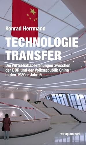 Technologietransfer: Die Wirtschaftsbeziehungen zwischen der DDR und der Volksrepublik China in den 1980er Jahren (verlag am park) von edition ost