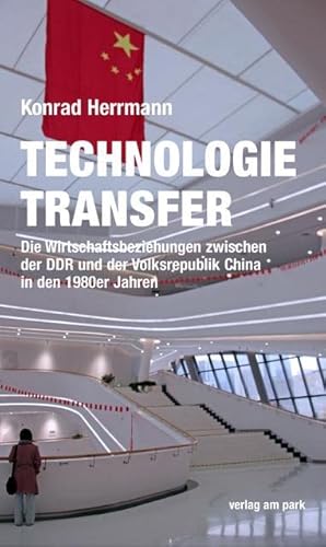 Technologietransfer: Die Wirtschaftsbeziehungen zwischen der DDR und der Volksrepublik China in den 1980er Jahren (verlag am park) von Edition Ost Im Verlag Das