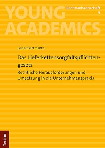 Das Lieferkettensorgfaltspflichtengesetz: Rechtliche Herausforderungen und die Umsetzung in die Unternehmenspraxis (Young Academics: Rechtswissenschaft) von Tectum Wissenschaftsverlag