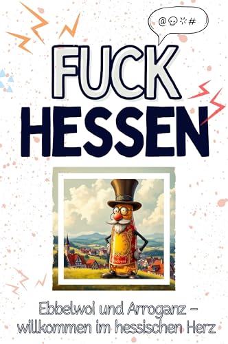 Fuck Hessen - Eine Abrechnung - das große Wutbuch. Schimpfen, Ärgern, Aufregen!: Ebbelwoi und Arroganz – willkommen im hessischen Herz von FlipFlop