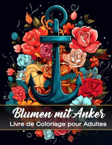 Blumen-Malbuch mit Anker: Eine kreative Reise zwischen zarten Blumen und maritimen Ankern für ein beruhigendes und inspirierendes Malerlebnis