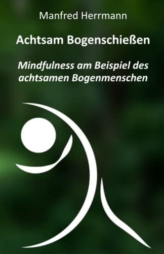 Achtsam Bogenschießen: Mindfulness am Beispiel des achtsamen Bogenmenschen von Independently published