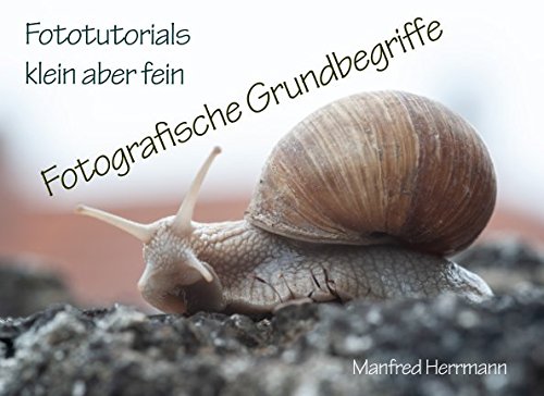 Fotografische Grundbegriffe (Fototutorials klein aber fein, Band 1) von Independently published