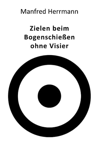 Zielen beim Bogenschießen ohne Visier von Independently published
