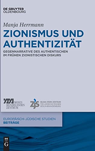 Zionismus und Authentizität: Gegennarrative des Authentischen im frühen zionistischen Diskurs (Europäisch-jüdische Studien – Beiträge, 38, Band 38) von De Gruyter Oldenbourg