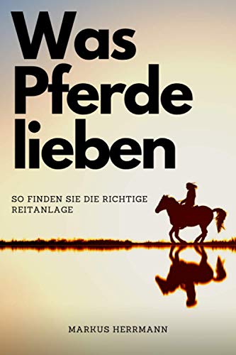 Was Pferde lieben - So finden Sie die richtige Reitanlage: Ein Ratgeber zur Stallsuche für Pferdebesitzer