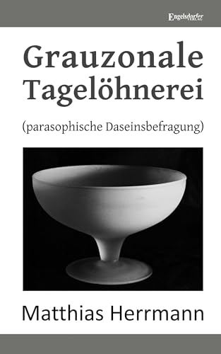 Grauzonale Tagelöhnerei: (parasophische Daseinsbefragung)