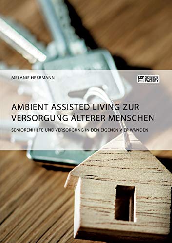 Ambient Assisted Living zur Versorgung älterer Menschen. Seniorenhilfe und Versorgung in den eigenen vier Wänden von Books on Demand