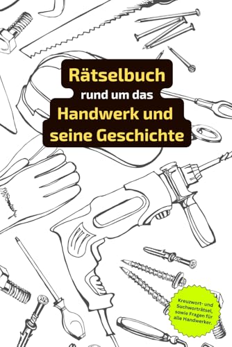 Rätselbuch rund um das Handwerk und seine Geschichte: Rätselbuch für Handwerker. Ein tolles Geschenk für alle aus dem Handwerk. von Independently published