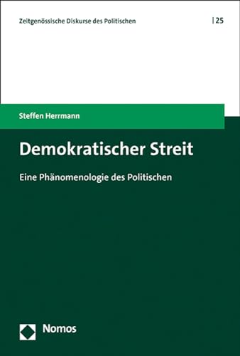 Demokratischer Streit: Eine Phänomenologie des Politischen (Zeitgenössische Diskurse des Politischen | Contemporary Discourses on the Political)