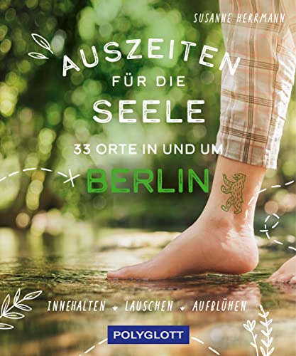 Auszeiten für die Seele in und um Berlin: 33 Orte zum Innehalten, Lauschen und Aufblühen Auszeiten für die Seele in und um Berlin: 33 Orte zum Innehalten, Lauschen und Aufblühen von Gräfe und Unzer
