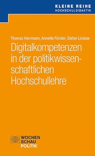 Digitalkompetenzen in der politikwissenschaftlichen Hochschullehre (Kleine Reihe Hochschuldidaktik)