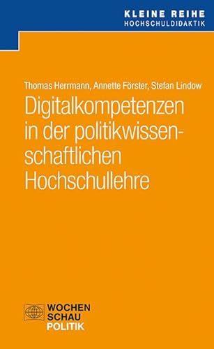 Digitalkompetenzen in der politikwissenschaftlichen Hochschullehre (Kleine Reihe Hochschuldidaktik)