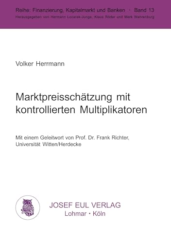 Marktpreisschätzung mit kontrollierten Multiplikatoren. Finanzierung, Kapitalmarkt und Banken, Bd. 13 Marktpreisschätzung mit kontrollierten Multiplikatoren. Finanzierung, Kapitalmarkt und Banken, Bd. 13 von Josef Eul Verlag GmbH