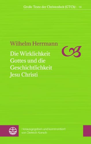 Die Wirklichkeit Gottes und die Geschichtlichkeit Jesu Christi (Große Texte der Christenheit (GTCh)) von Evangelische Verlagsanstalt