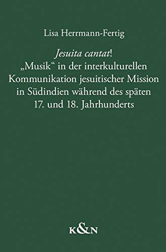 Jesuita cantat!: »Musik« in der interkulturellen Kommunikation jesuitischer Mission in Südindien während des späten 17. und 18. Jahrhunderts (Würzburger Beiträge zur Musikforschung) von Knigshausen & Neumann