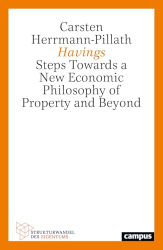Havings: Steps Towards a New Economic Philosophy of Property and Beyond (Strukturwandel des Eigentums, 7) von Campus Verlag