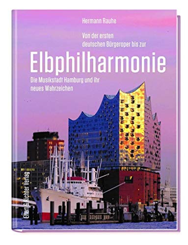 Von der ersten deutschen Bürgeroper bis zur Elbphilharmonie: Die Musikstadt Hamburg und ihr neues Wahrzeichen