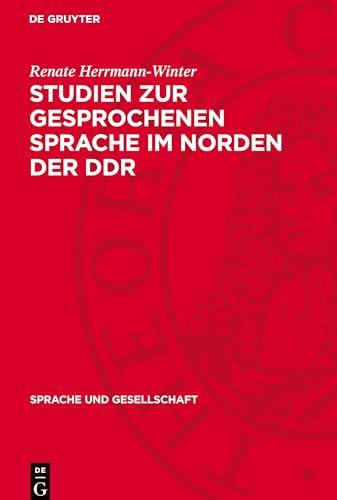 Studien zur gesprochenen Sprache im Norden der DDR: Soziolinguistische Untersuchungen im Kreis Greifswald (Sprache Und Gesellschaft) von De Gruyter
