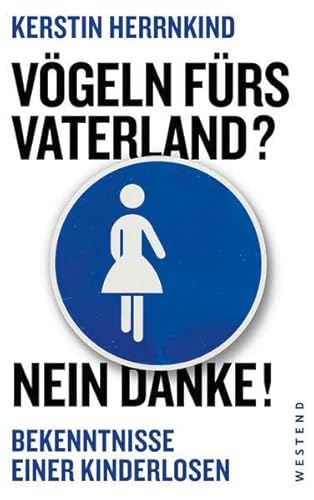 Vögeln fürs Vaterland? Nein danke!: Bekenntnisse einer Kinderlosen