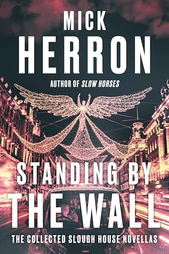 Standing by the Wall: The Collected Slough House Novellas Standing by the Wall: The Collected Slough House Novellas
