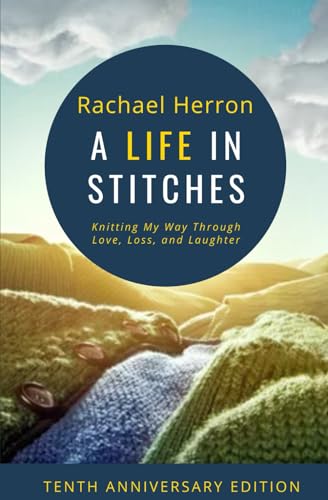 A Life in Stitches: Knitting My Way Through Love, Loss, and Laughter - Tenth Anniversary Edition von HGA Publishing