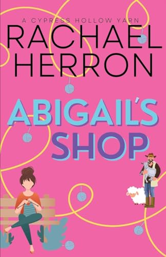 Abigail's Shop: A Small Town Spicy Romcom (Cypress Hollow Yarns, Band 1)