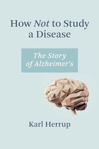 How Not to Study a Disease: The Story of Alzheimer's von The MIT Press