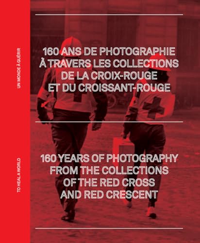 160 ans de photographie à travers les archives de la Croix-Rouge et du Croissant-Rouge: Un monde à guérir von TEXTUEL