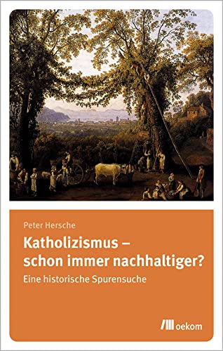 Katholizismus – schon immer nachhaltiger?: Eine historische Spurensuche von Oekom Verlag GmbH