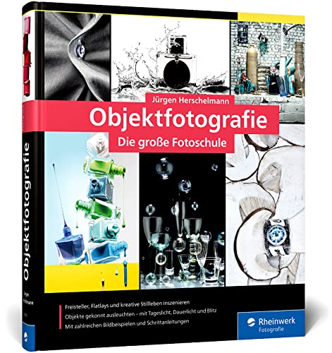 Objektfotografie: Die große Fotoschule für professionelle Produktbilder. So inszenieren Sie Freisteller, Flatlays, Close-ups und kreative Stillleben von Rheinwerk Verlag GmbH